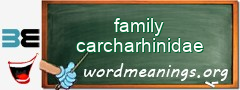 WordMeaning blackboard for family carcharhinidae